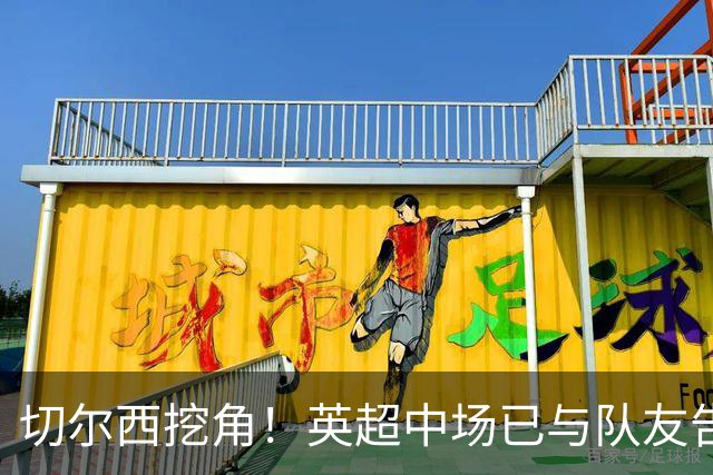 切尔西挖角！英超中场已与队友告别