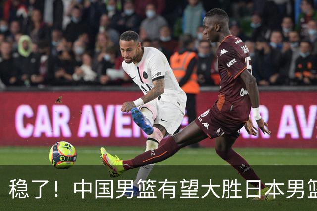 稳了！中国男篮有望大胜日本男篮，5大硬核理由，想输都难