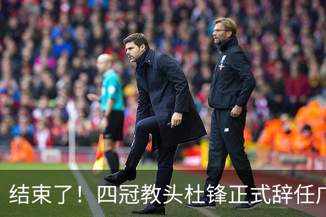 结束了！四冠教头杜锋正式辞任广东队主帅